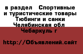  в раздел : Спортивные и туристические товары » Тюбинги и санки . Челябинская обл.,Чебаркуль г.
